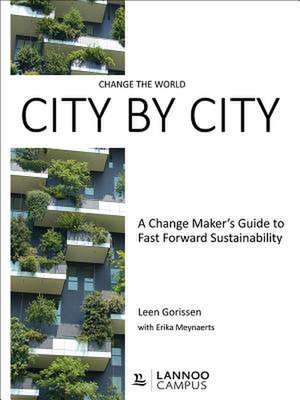 Change the World City by City: A Change Maker's Guide to Fast Forward Sustainability de Erika Meynaerts