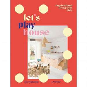 Let's Play House: Inspirational Living With Kids de Joni Vandewalle