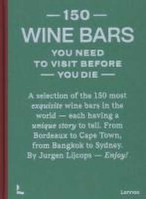 150 Wine Bars You Need to Visit Before You Die de Jurgen Lijcops