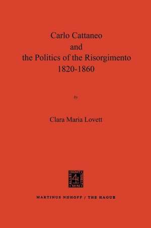 Carlo Cattaneo and the Politics of the Risorgimento, 1820–1860 de Clara Maria Lovett