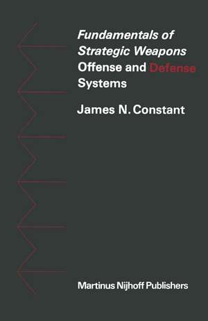 Fundamentals of Strategic Weapons: Offense and Defense Systems de James N. Constant