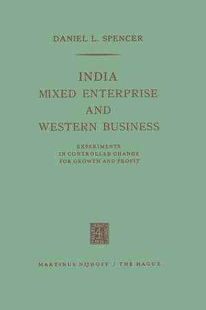 India, Mixed Enterprise and Western Business: Experiments in Controlled Change for Growth and Profit de Daniel L. Spencer