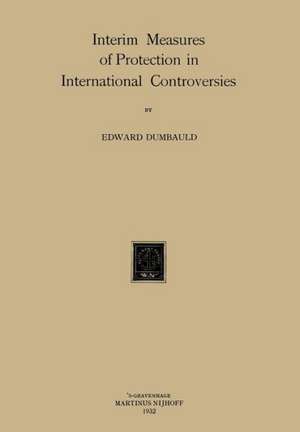 Interim Measures of Protection in International Controversies de E. Dumbauld