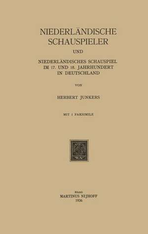 Niederländische Schauspieler und Niederländisches Schauspiel im 17. und 18. Jahrhundert in Deutschland de Herbert Junkers