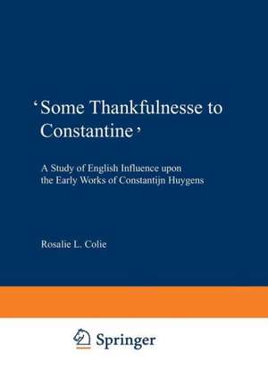 ‘Some Thankfulnesse to Constantine’: A Study of English Influence upon the Early Works of Constantijn Huygens de Rosalie L. Colie