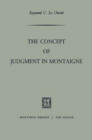 The Concept of Judgment in Montaigne de Raymond C. La Charité