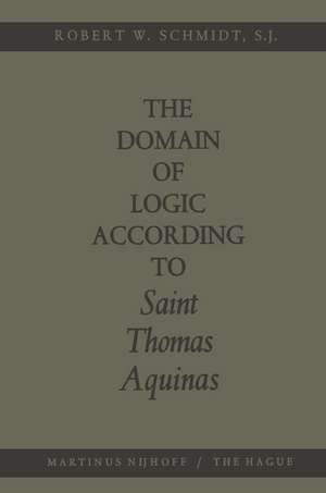 The Domain of Logic According to Saint Thomas Aquinas de Robert W. Schmidt