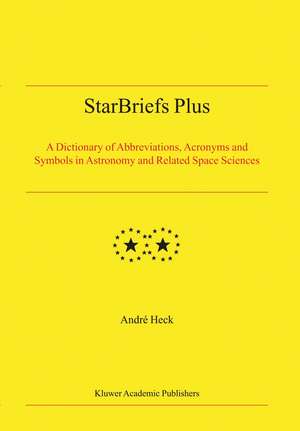 StarBriefs Plus: A Dictionary of Abbreviations, Acronyms and Symbols in Astronomy and Related Space Sciences de Andre Heck