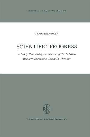 Scientific Progress: A Study Concerning the Nature of the Relation Between Successive Scientific Theories de Craig Dilworth
