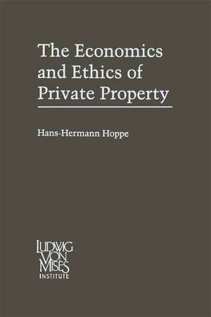 The Economics and Ethics of Private Property: Studies in Political Economy and Philosophy de Hans-Hermann Hoppe