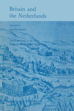 Britain and the Netherlands: Volume VI: War and Society. Papers Delivered to the Sixth Anglo-Dutch Historical Conference de A. C. Duke