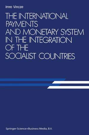 The International Payments and Monetary System in the Integration of the Socialist Countries de Imre Vincze