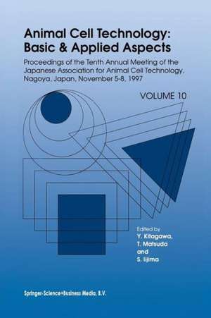 Animal Cell Technology: Basic & Applied Aspects: Proceedings of the Tenth Annual Meeting of the Japanese Association for Animal Cell Technology, Nagoya, November 5–8, 1997 de Y. Kitagawa