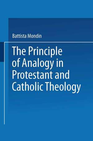 The Principle of Analogy in Protestant and Catholic Theology de Battista Mondin