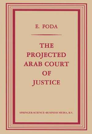 The Projected Arab Court of Justice: A Study in Regional Jurisdiction with Specific Reference to the Muslim Law of Nations de Ezzeldin Foda Licencié en Droit