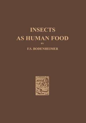 Insects as Human Food: A Chapter of the Ecology of Man de F. S. Bodenheimer