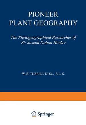 Pioneer Plant Geography: The Phytogeographical Researches of Sir Joseph Dalton Hooker de W. B. Turrill