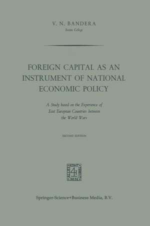 Foreign Capital as an Instrument of National Economic Policy: A Study based on the Experience of East European Countries between the World Wars de V.N. Bandera