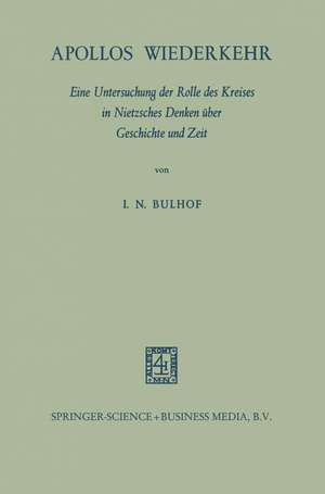 Apollos Wiederkehr: Eine Untersuchung der Rolle des Kreises in Nietzsches Denken über Geschichte und Zeit de Ilse Nina Bulhof