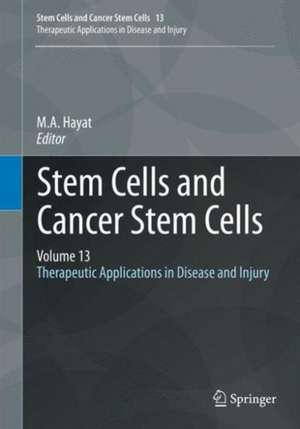 Stem Cells and Cancer Stem Cells, Volume 13: Therapeutic Applications in Disease and Injury de M.A. Hayat