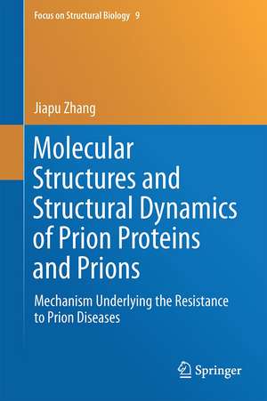 Molecular Structures and Structural Dynamics of Prion Proteins and Prions: Mechanism Underlying the Resistance to Prion Diseases de Jiapu Zhang