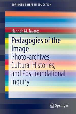 Pedagogies of the Image: Photo-archives, Cultural Histories, and Postfoundational Inquiry de Hannah M. Tavares