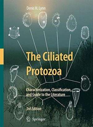 The Ciliated Protozoa: Characterization, Classification, and Guide to the Literature de Denis Lynn