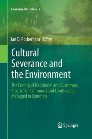 Cultural Severance and the Environment: The Ending of Traditional and Customary Practice on Commons and Landscapes Managed in Common de Ian D. Rotherham