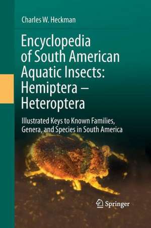 Encyclopedia of South American Aquatic Insects: Hemiptera - Heteroptera: Illustrated Keys to Known Families, Genera, and Species in South America de Charles W. Heckman