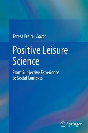 Positive Leisure Science: From Subjective Experience to Social Contexts de Teresa Freire