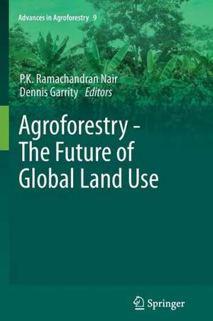 Agroforestry - The Future of Global Land Use de P. K. Ramachandran Nair