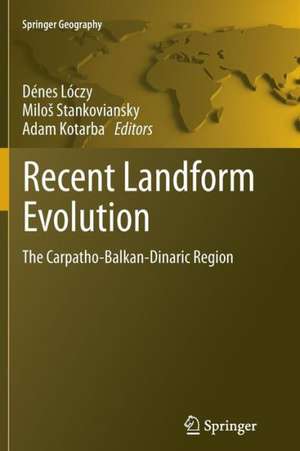 Recent Landform Evolution: The Carpatho-Balkan-Dinaric Region de Denes Loczy