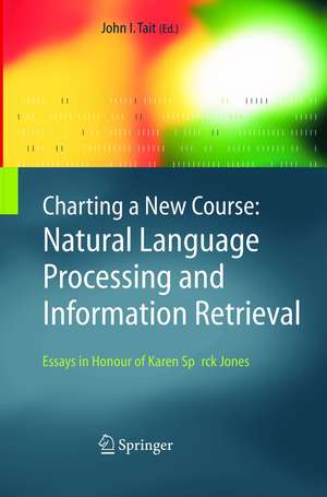 Charting a New Course: Natural Language Processing and Information Retrieval.: Essays in Honour of Karen Spärck Jones de John I. Tait