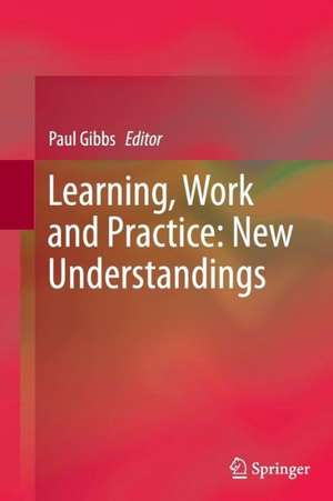 Learning, Work and Practice: New Understandings de Paul Gibbs