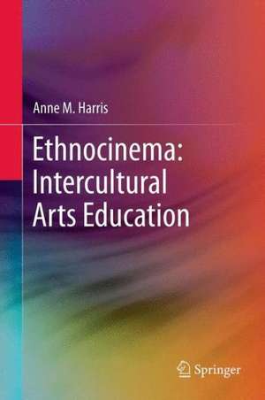 Ethnocinema: Intercultural Arts Education de Anne M. Harris