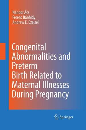 Congenital Abnormalities and Preterm Birth Related to Maternal Illnesses During Pregnancy de Nándor Ács