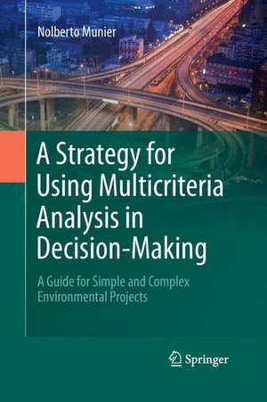 A Strategy for Using Multicriteria Analysis in Decision-Making: A Guide for Simple and Complex Environmental Projects de Nolberto Munier