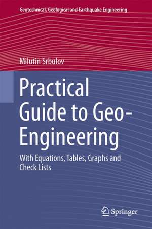 Practical Guide to Geo-Engineering: With Equations, Tables, Graphs and Check Lists de Milutin Srbulov