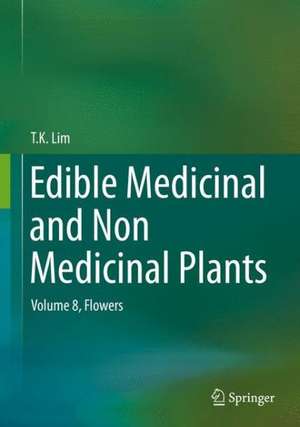 Edible Medicinal and Non Medicinal Plants: Volume 8, Flowers de T. K. Lim