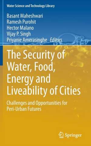 The Security of Water, Food, Energy and Liveability of Cities: Challenges and Opportunities for Peri-Urban Futures de Basant Maheshwari