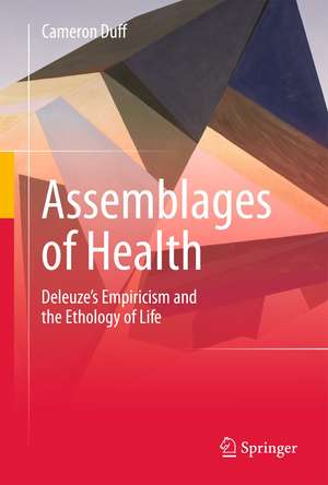 Assemblages of Health: Deleuze's Empiricism and the Ethology of Life de Cameron Duff