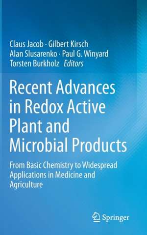 Recent Advances in Redox Active Plant and Microbial Products: From Basic Chemistry to Widespread Applications in Medicine and Agriculture de Claus Jacob