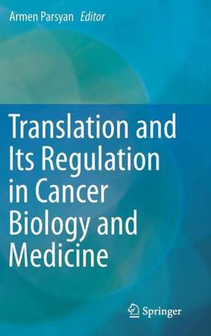 Translation and Its Regulation in Cancer Biology and Medicine de Armen Parsyan