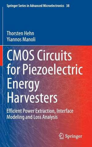 CMOS Circuits for Piezoelectric Energy Harvesters: Efficient Power Extraction, Interface Modeling and Loss Analysis de Thorsten Hehn