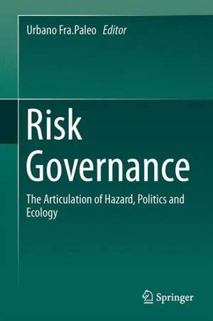 Risk Governance: The Articulation of Hazard, Politics and Ecology de Urbano Fra.Paleo