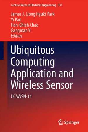 Ubiquitous Computing Application and Wireless Sensor: UCAWSN-14 de James J. (Jong Hyuk) Park