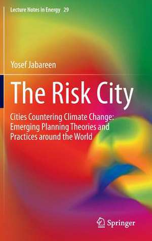 The Risk City: Cities Countering Climate Change: Emerging Planning Theories and Practices around the World de Yosef Jabareen