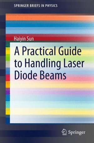 A Practical Guide to Handling Laser Diode Beams de Haiyin Sun