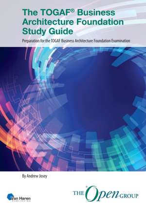 The Togaf(r) Business Architecture Foundation Study Guide de van Haren Publishing