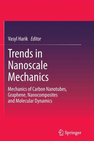 Trends in Nanoscale Mechanics: Mechanics of Carbon Nanotubes, Graphene, Nanocomposites and Molecular Dynamics de Vasyl Harik